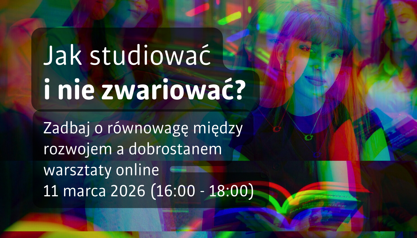 Grafika promująca warsztaty online. Na tle kolorowej, wielowarstwowej kompozycji ze zdjęciem studentki czytającej książkę znajduje się półprzezroczysty, ciemny prostokąt z białym napisem: „Jak studiować i nie zwariować?”. Poniżej umieszczono tekst: „Zadbaj o równowagę między rozwojem a dobrostanem – warsztaty online, 11 marca 2026 (16:00–18:00)”. W tle widoczne są także inne osoby oraz elementy przypominające scenę nauki i czytania.