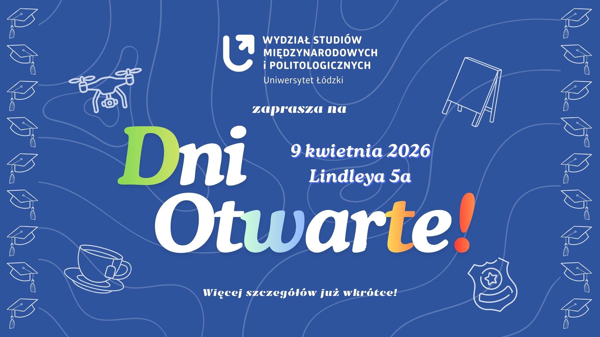 Promotional poster for the Open Day of the Faculty of International and Political Studies at the University of Łódź. Blue background with white line illustrations, including a graduation cap, drone, cup, badge, and easel. Central text announces the “Open Day” on 9 April 2026 at Lindleya 5a and notes that more details will follow soon.