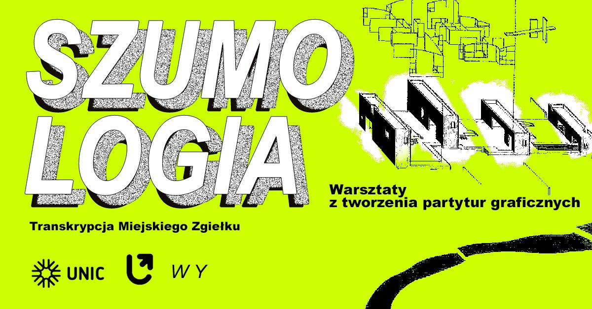 Neonowo żółty plakat promujący warsztaty „SZUMOLOGIA – Transkrypcja Miejskiego Zgiełku”. Po prawej stronie czarno-białe abstrakcyjne ilustracje przypominające elementy architektoniczne lub mechaniczne. Biała, pogrubiona typografia na tle. Na dole logotypy organizatorów: UNIC, symbol koła, przekręcona strzałka i litery WY. Neonowo żółty plakat promujący warsztaty „SZUMOLOGIA – Transkrypcja Miejskiego Zgiełku”. Po prawej stronie czarno-białe abstrakcyjne ilustracje przypominające elementy architektoniczne lub mechaniczne. Biała, pogrubiona typografia na tle. Na dole logotypy organizatorów: UNIC, symbol koła, przekręcona strzałka i litery WY.