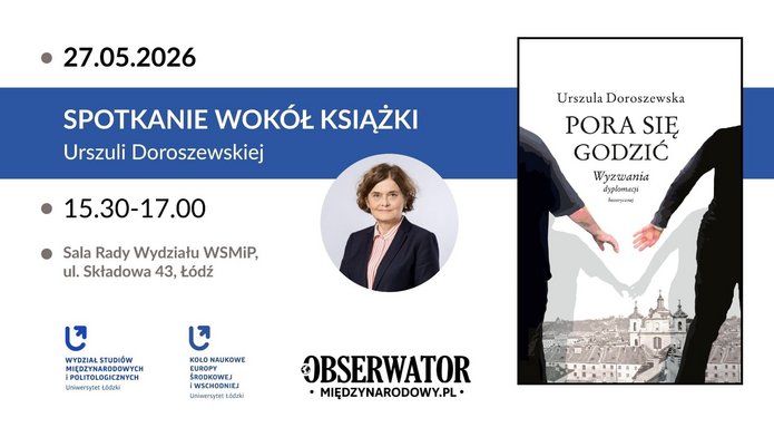 Plakat informujący o wydarzeniu: spotkanie wokół książki autorstwa Urszuli Doroszewskiej. Po lewej stronie widoczna data „27.05.2026”, godzina „15.30–17.00” oraz miejsce: Sala Rady Wydziału WSMiP, ul. Składowa 43, Łódź. W centralnej części znajduje się portret osoby w formalnym stroju. Na dole umieszczono logotypy Wydziału Studiów Międzynarodowych i Politologicznych Uniwersytetu Łódzkiego, Koła Naukowego Europy Środkowej i Wschodniej oraz serwisu Obserwator Międzynarodowy. Po prawej stronie widoczna jest okładka książki „Pora się godzić. Wyzwania dyplomacji historycznej” z ilustracją dwóch postaci wyciągających do siebie ręce nad panoramą miasta.