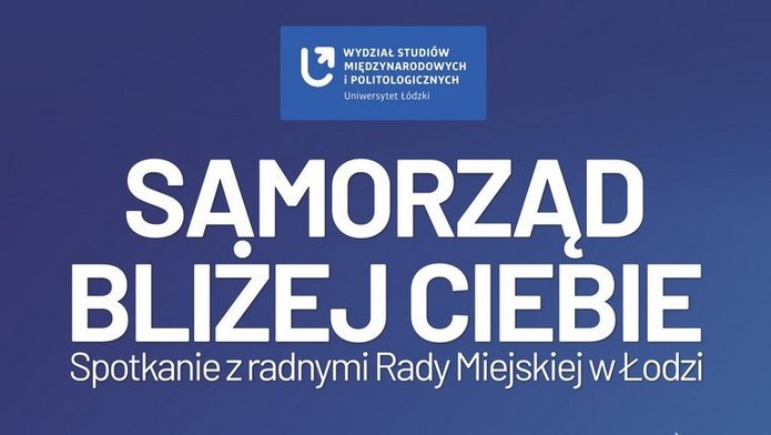 Plakat wydarzenia Samorząd bliżej Ciebie organizowanego przez Wydział Studiów Międzynarodowych i Politologicznych Uniwersytetu Łódzkiego. Na plakacie znajdują się zdjęcia pięciu radnych Rady Miejskiej w Łodzi: Mai Włodarczyk, Marty Przywary, Kosmy Nykiela, Beaty Bilskiej i Magdy Gałkiewicz. Na dole podano datę 14 kwietnia oraz godzinę 13:30–15:00 i miejsce: Sala Rady Wydziału.