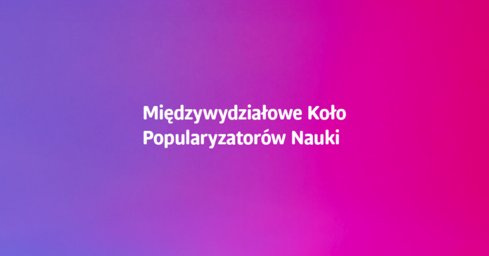 Napis: Międzywydziałowe Koło Popularyzatorów Nauki