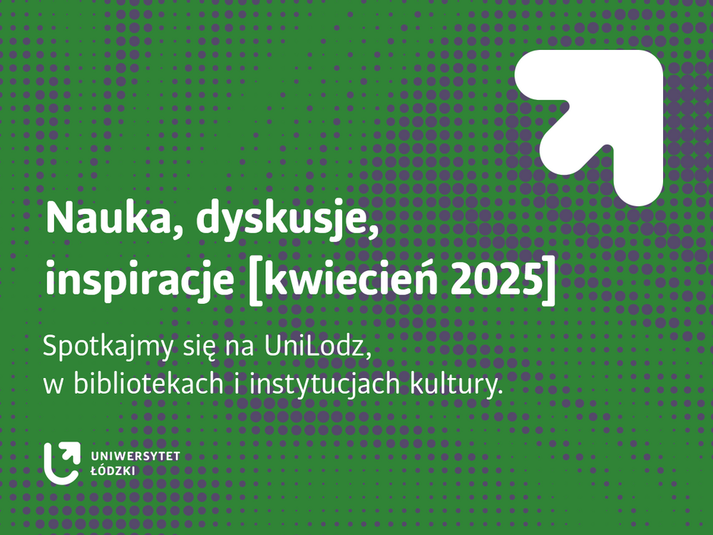 Baner z napisem: Nauka, dyskusje, inspiracje, kwiecień 2025. Spotkajmy się na UniLodz, w bibliotekach i instytucjach kultury