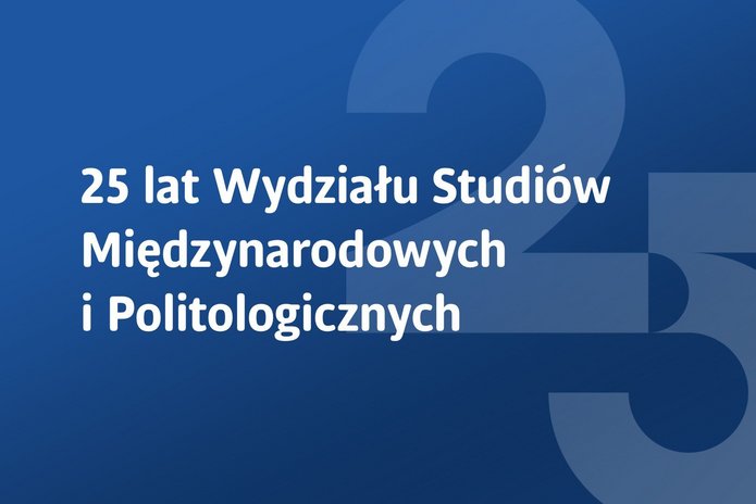 Grafika z niebieskim tłem przedstawia duże, półprzezroczyste cyfry ‘2’ i ‘5’ w centrum, symbolizujące 25-lecie. Nałożony biały napis w języku polskim głosi: ‘25 lat Wydziału Studiów Międzynarodowych i Politologicznych’, co oznacza jubileusz 25-lecia tego wydziału akademickiego