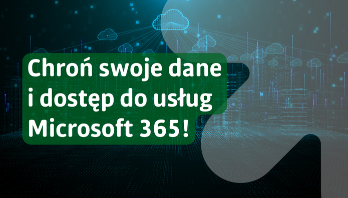 Grafika informacyjna o cyberbezpieczeństwie. Tło stanowi ciemna, cyfrowa kompozycja z motywami chmur, sieci połączeń i punktów danych w odcieniach niebieskiego i zielonego. Na środku znajduje się zielony, półprzezroczysty prostokąt z białym napisem: „Chroń swoje dane i dostęp do usług Microsoft 365!”. W tle widoczne są abstrakcyjne symbole chmury i przepływu informacji, sugerujące ochronę danych w środowisku cyfrowym.