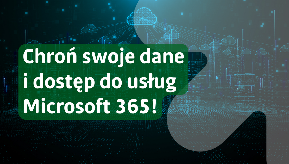 Grafika informacyjna o cyberbezpieczeństwie. Tło stanowi ciemna, cyfrowa kompozycja z motywami chmur, sieci połączeń i punktów danych w odcieniach niebieskiego i zielonego. Na środku znajduje się zielony, półprzezroczysty prostokąt z białym napisem: „Chroń swoje dane i dostęp do usług Microsoft 365!”. W tle widoczne są abstrakcyjne symbole chmury i przepływu informacji, sugerujące ochronę danych w środowisku cyfrowym.