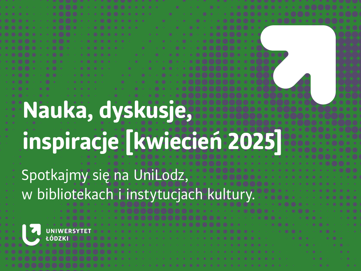 Baner z napisem: Nauka, dyskusje, inspiracje, kwiecień 2025. Spotkajmy się na UniLodz, w bibliotekach i instytucjach kultury